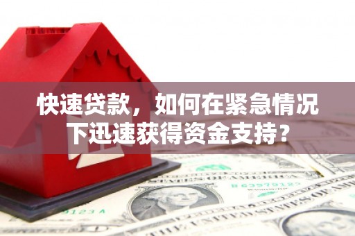 赤壁快速贷款，如何在紧急情况下迅速获得资金支持？