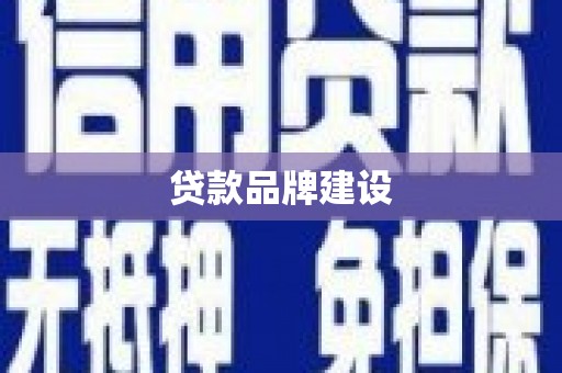 赤壁贷款品牌建设