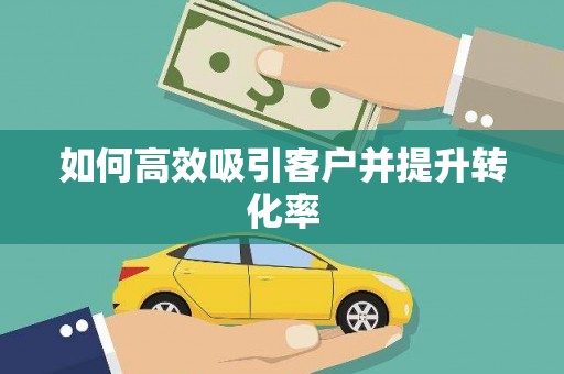 赤壁如何高效吸引客户并提升转化率
