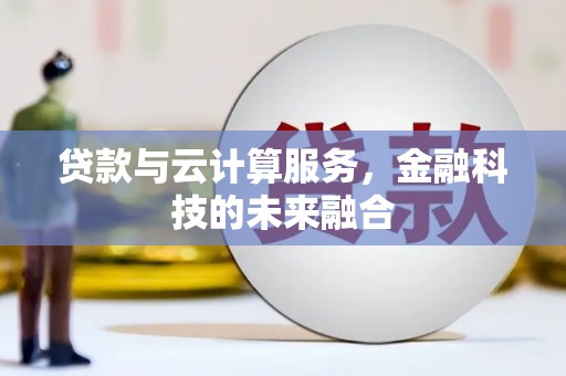 赤壁贷款与云计算服务，金融科技的未来融合