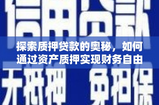 赤壁探索质押贷款的奥秘，如何通过资产质押实现财务自由