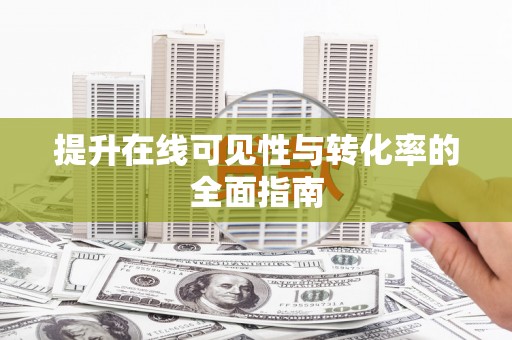 赤壁提升在线可见性与转化率的全面指南