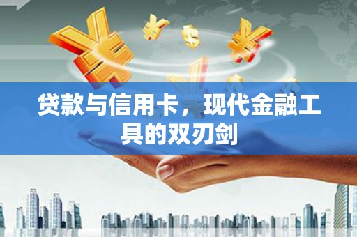 赤壁贷款与信用卡，现代金融工具的双刃剑