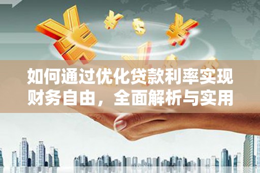 赤壁如何通过优化贷款利率实现财务自由，全面解析与实用策略
