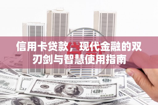 赤壁信用卡贷款，现代金融的双刃剑与智慧使用指南