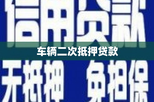 赤壁车辆二次抵押贷款