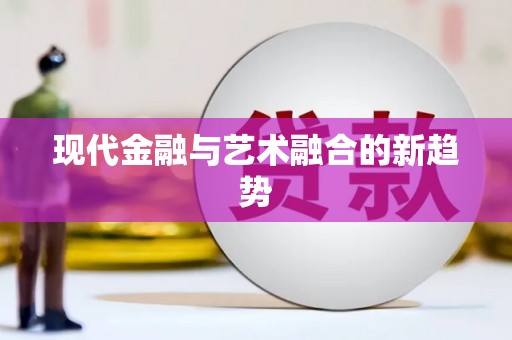 赤壁现代金融与艺术融合的新趋势