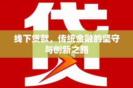 赤壁线下贷款，传统金融的坚守与创新之路