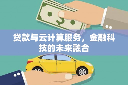 赤壁贷款与云计算服务，金融科技的未来融合