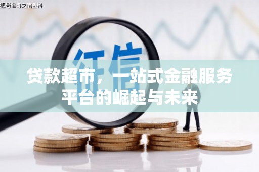 赤壁贷款超市，一站式金融服务平台的崛起与未来