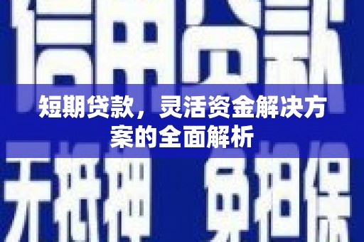 赤壁短期贷款，灵活资金解决方案的全面解析