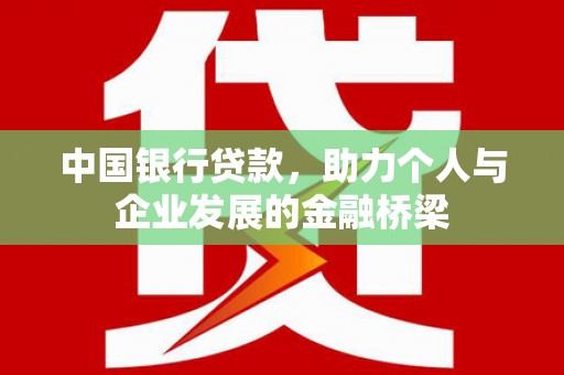 赤壁中国银行贷款，助力个人与企业发展的金融桥梁