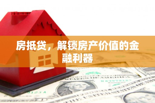赤壁房抵贷，解锁房产价值的金融利器