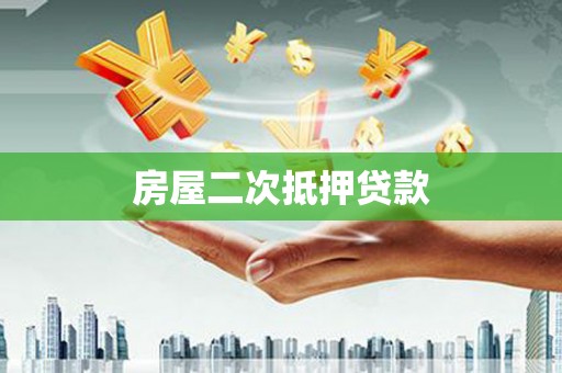 赤壁房屋二次抵押贷款